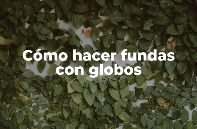 Cómo Hacer Fundas con Globos