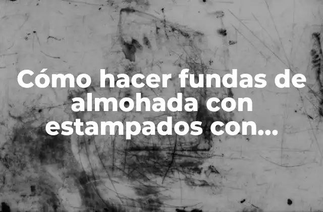 Cómo Hacer Fundas de Almohada con Estampados con Temperas