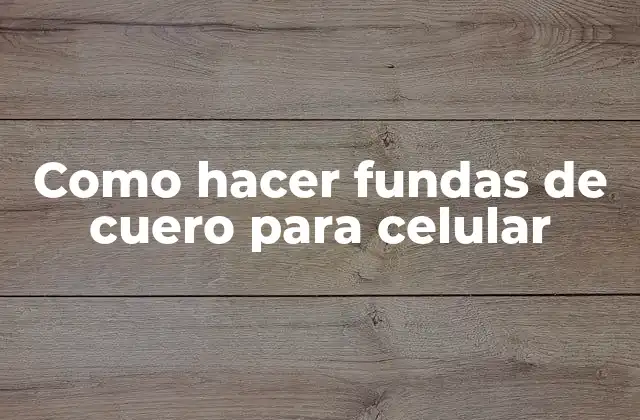 Como Hacer Fundas de Cuero para Celular