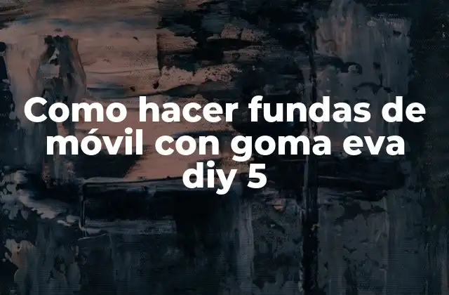 Como Hacer Fundas de Móvil con Goma Eva Diy 5