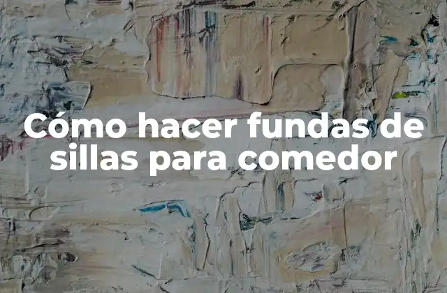 Cómo Hacer Fundas de Sillas para Comedor