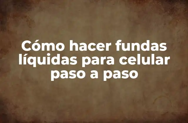 Fundas líquidas para celular: ¿qué son y para qué sirven?