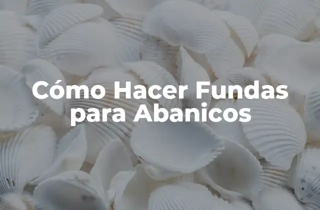 Cómo Hacer Fundas para Abanicos