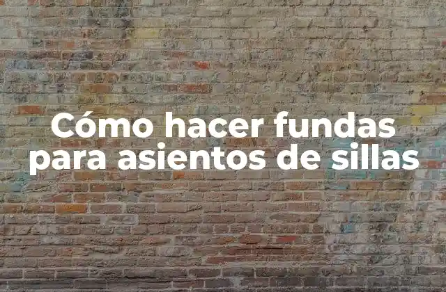 Cómo Hacer Fundas para Asientos de Sillas