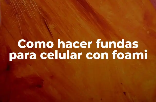 Como Hacer Fundas para Celular con Foami