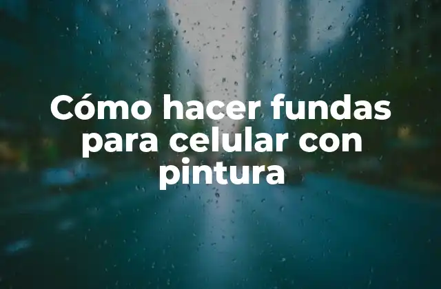 Cómo Hacer Fundas para Celular con Pintura