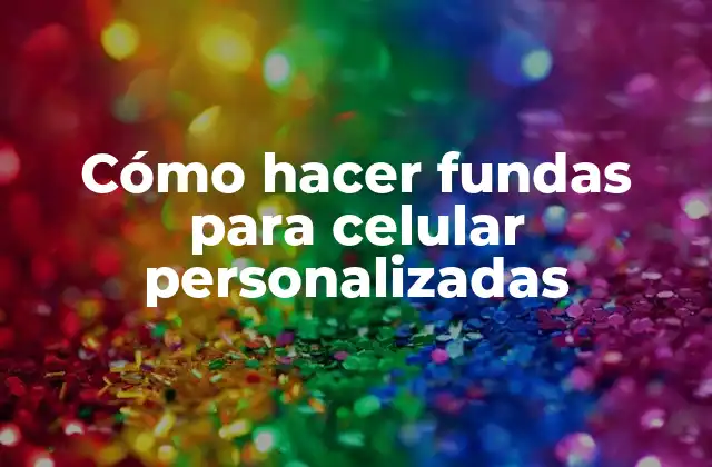 Cómo hacer fundas para celular personalizadas