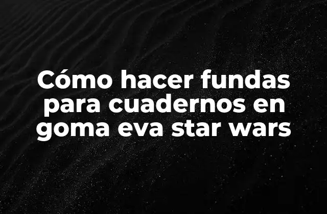 Cómo Hacer Fundas para Cuadernos en Goma Eva Star Wars