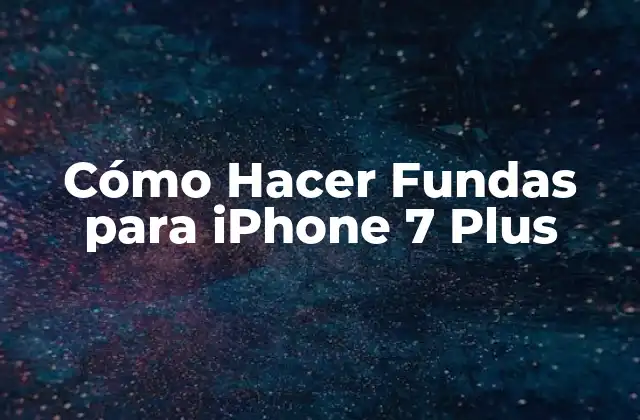 ¿Qué es una Funda para iPhone 7 Plus y Para Qué Sirve?