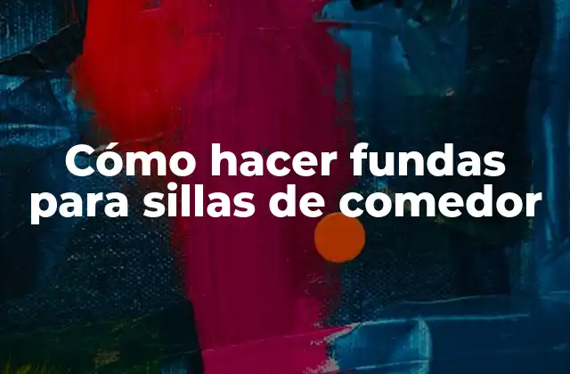 Cómo Hacer Fundas para Sillas de Comedor