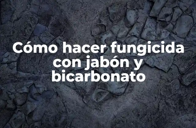 Cómo Hacer Fungicida con Jabón y Bicarbonato
