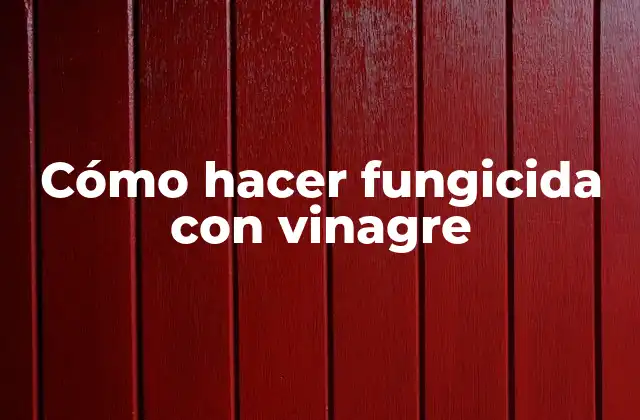 Cómo Hacer Fungicida con Vinagre