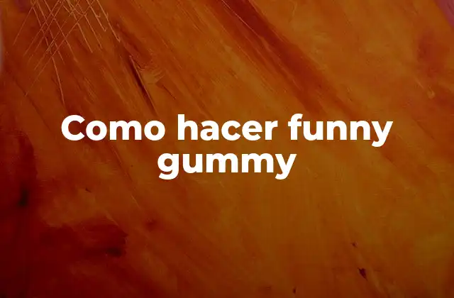 Como Hacer Funny Gummy