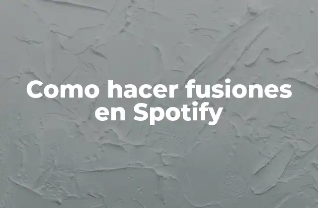 Como Hacer Fusiones en Spotify