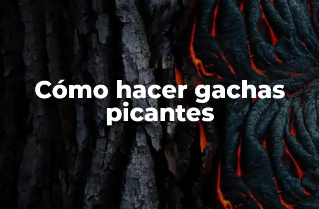 ¿Qué son las gachas picantes?