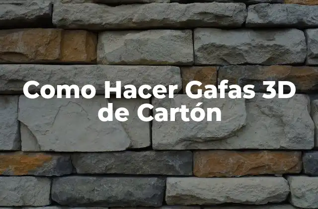 Como Hacer Gafas 3d de Cartón 2 ¿Qué son las Gafas 3D de Cartón y para qué Sirven?