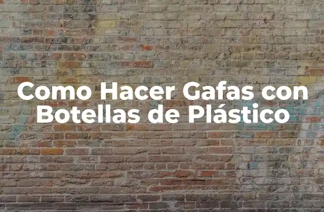 Como Hacer Gafas con Botellas de Plástico