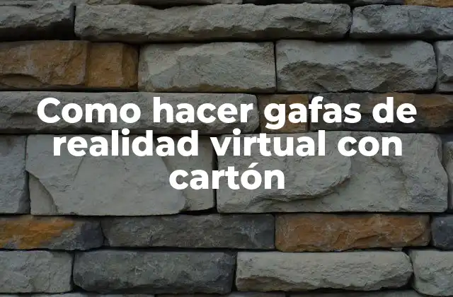 Como Hacer Gafas de Realidad Virtual con Cartón 2 ¿Qué son las gafas de realidad virtual con cartón y para qué sirven?