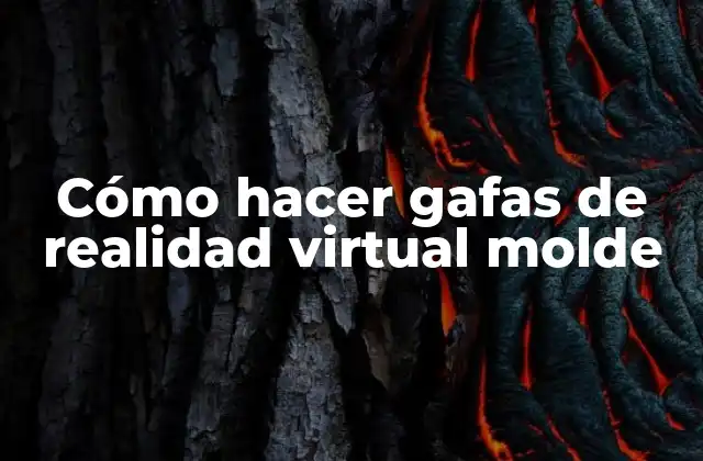 Cómo Hacer Gafas de Realidad Virtual Molde