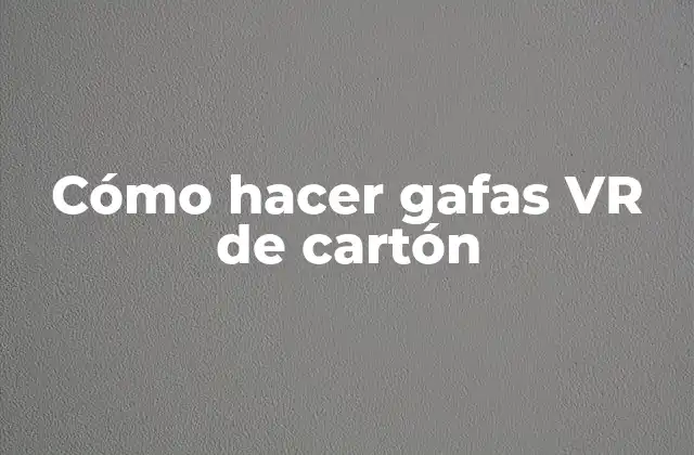 Cómo Hacer Gafas Vr de Cartón