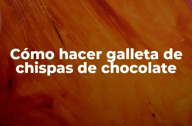 Cómo Hacer Galleta de Chispas de Chocolate 2 ¿Qué es una galleta de chispas de chocolate y para qué sirve?