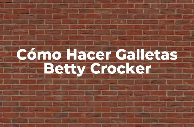Cómo Hacer Galletas Betty Crocker