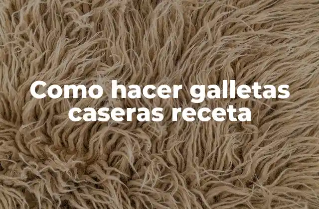Como Hacer Galletas Caseras Receta