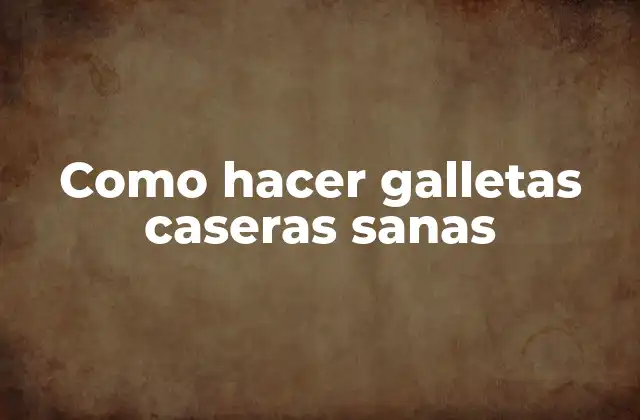 Como Hacer Galletas Caseras Sanas