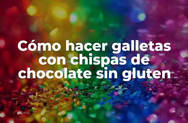 Cómo hacer galletas con chispas de chocolate sin gluten