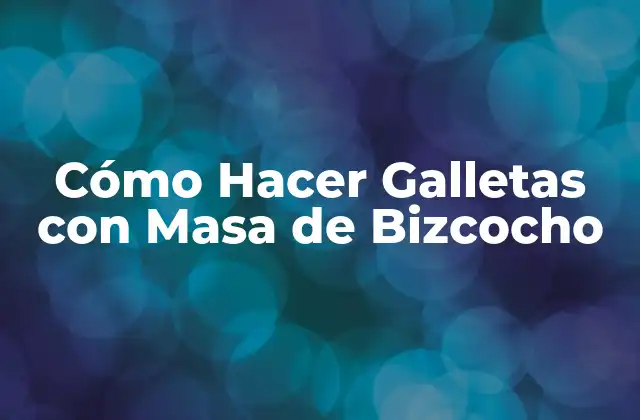 Cómo Hacer Galletas con Masa de Bizcocho