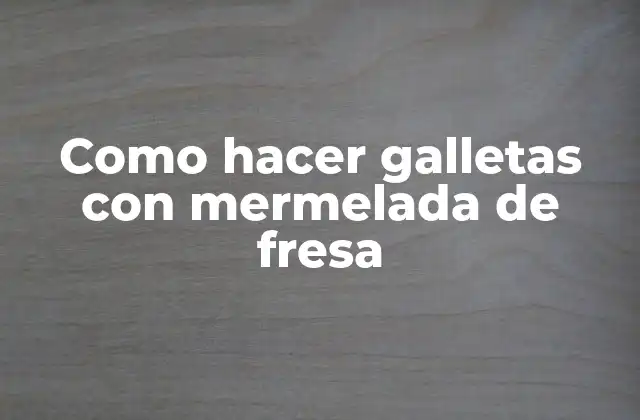 Como Hacer Galletas con Mermelada de Fresa
