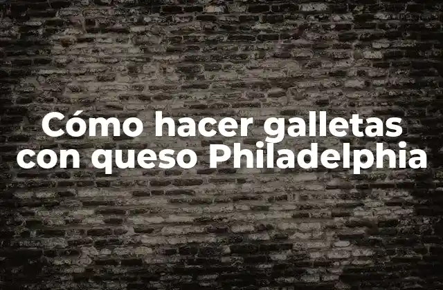 Cómo Hacer Galletas con Queso Philadelphia