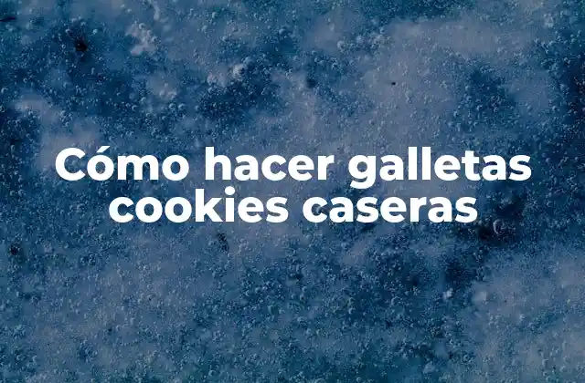Cómo Hacer Galletas Cookies Caseras