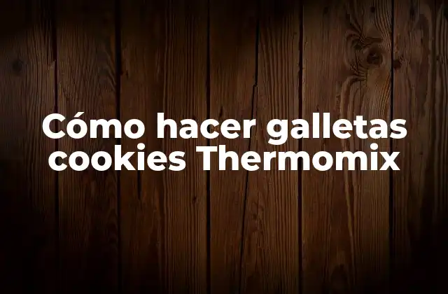 Cómo Hacer Galletas Cookies Thermomix
