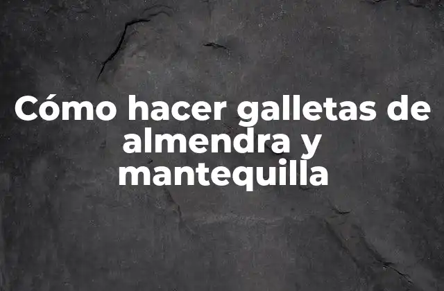 Cómo Hacer Galletas de Almendra y Mantequilla