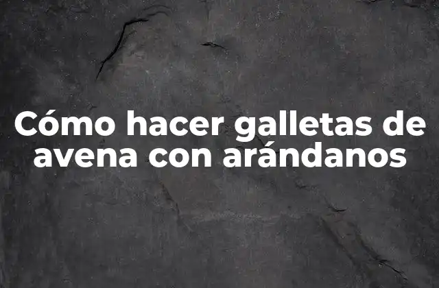 Galletas de avena con arándanos, una delicia saludable
