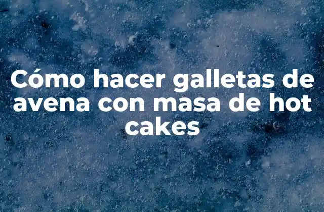Cómo Hacer Galletas de Avena con Masa de Hot Cakes