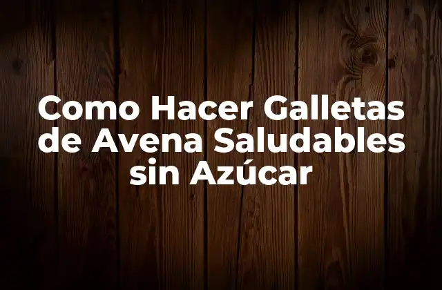 Como Hacer Galletas de Avena Saludables sin Azúcar