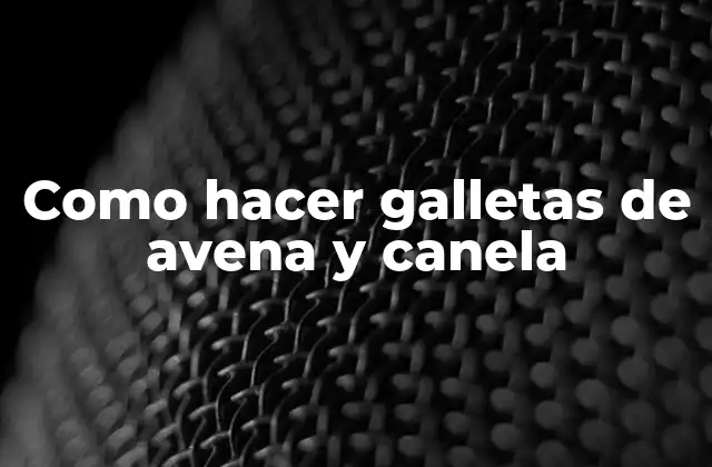 Como Hacer Galletas de Avena y Canela