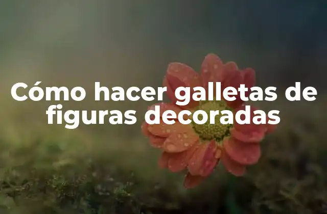 Cómo Hacer Galletas de Figuras Decoradas