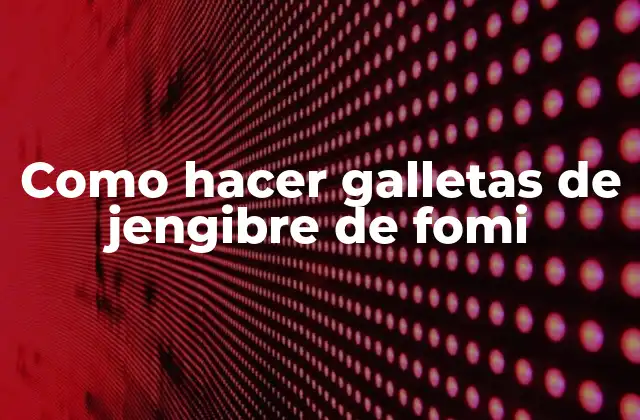 Como Hacer Galletas de Jengibre de Fomi