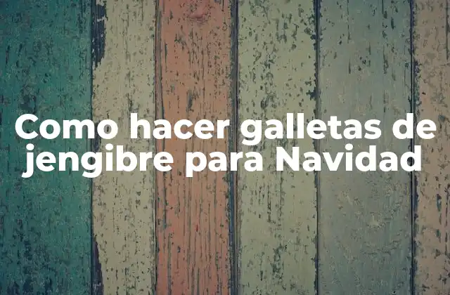 Como Hacer Galletas de Jengibre para Navidad