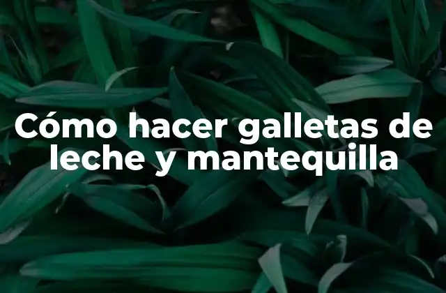Como Hacer Galletas de Leche y Mantequilla