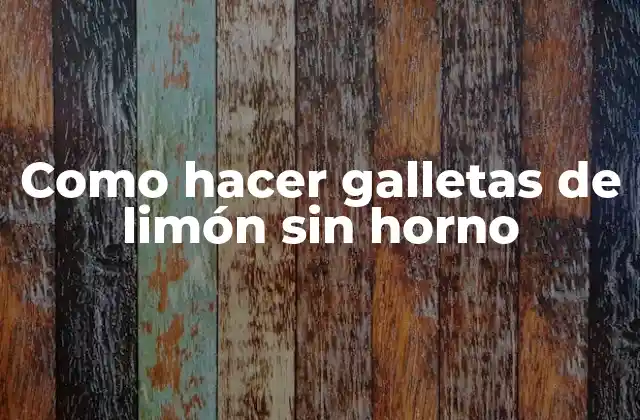 Como Hacer Galletas de Limón sin Horno