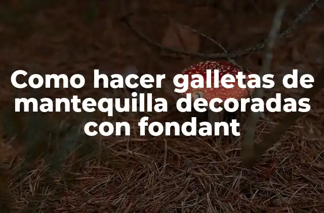 Como Hacer Galletas de Mantequilla Decoradas con Fondant