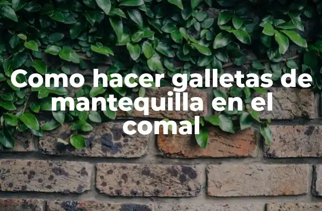 Como Hacer Galletas de Mantequilla en el Comal