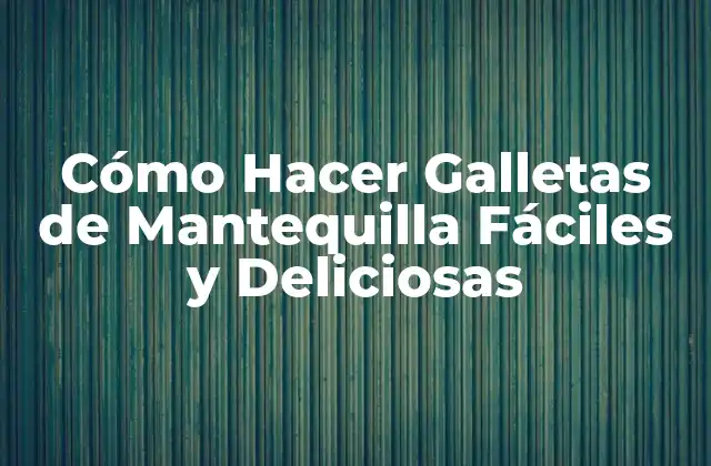 Cómo Hacer Galletas de Mantequilla Fáciles y Deliciosas