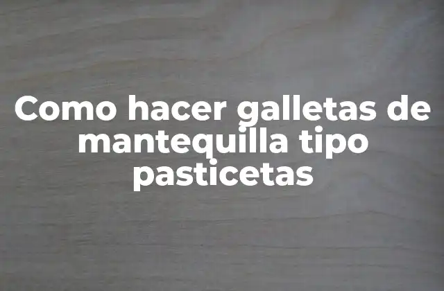 Como Hacer Galletas de Mantequilla Tipo Pasticetas