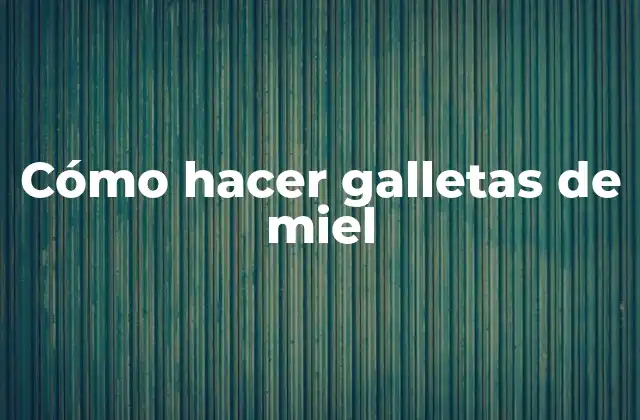 Cómo Hacer Galletas de Miel