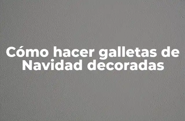 Cómo Hacer Galletas de Navidad Decoradas